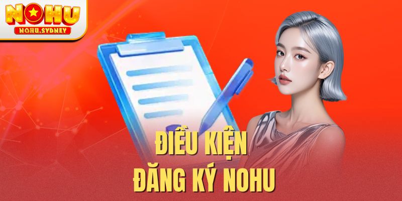 Điều kiện đăng ký Nohu Điều kiện đăng ký Nohu