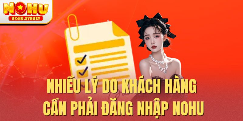 Nhiều lý do khách hàng cần phải đăng nhập NOHU Nhiều lý do khách hàng cần phải đăng nhập NOHU