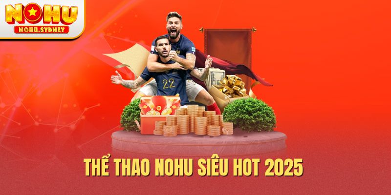Thể thao NOHU siêu hot 2025 Thể thao NOHU siêu hot 2025
